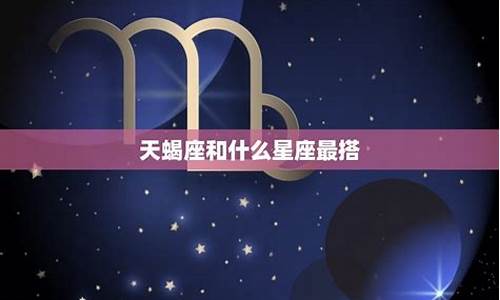 天蝎座和什么星座最配-天蝎座和什么星座最配对